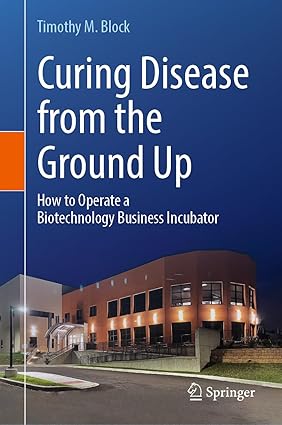 Curing Disease from the Ground Up: How to Operate a Biotechnology Business Incubator-Wow! eBook