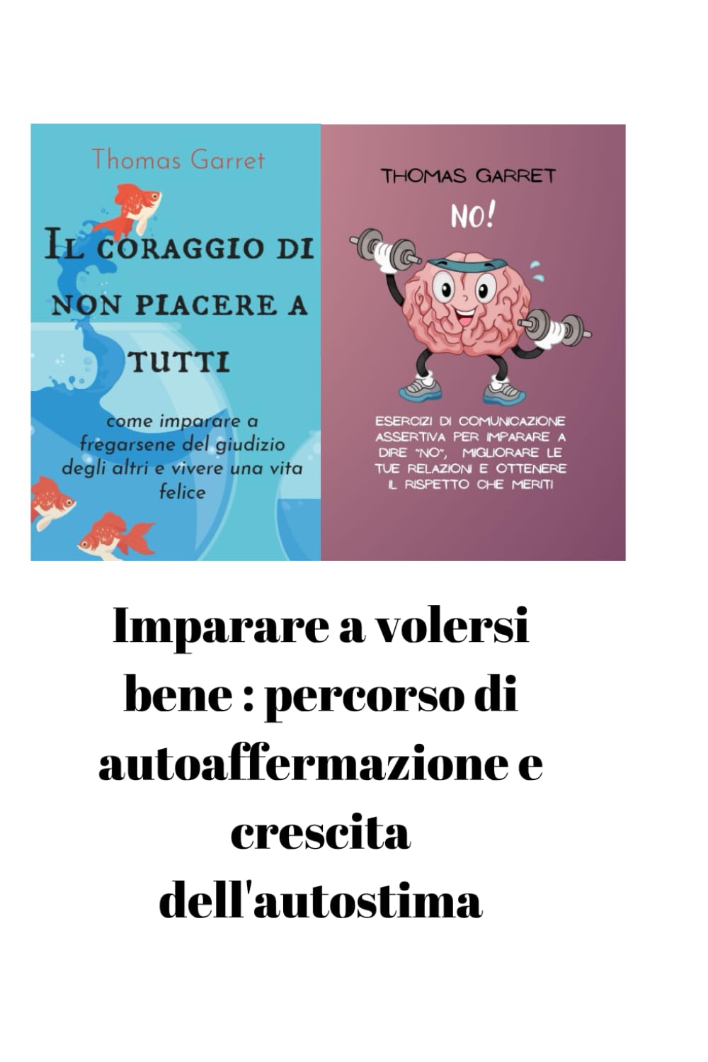 Imparare a volersi bene : percorso di autoaffermazione e crescita dell'autostima (due libri in uno): Il coraggio di non piacere a tutti + No! Tecniche di comunicazione assertiva per esercitare il ri