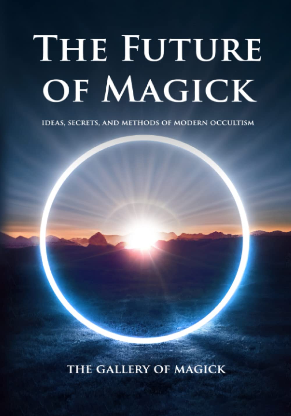 The Future of Magick: Ideas, Secrets, and Methods of Modern Occultism (The Gallery of Magick)