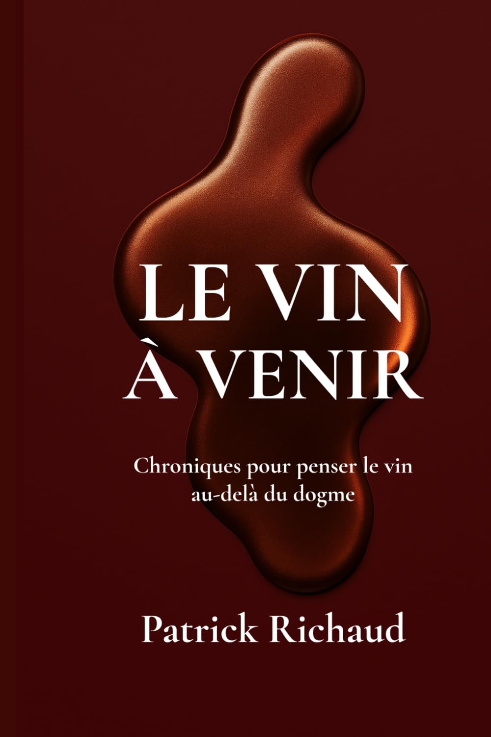 LE VIN À VENIR: Chroniques pour penser le vin au-delà du dogme
