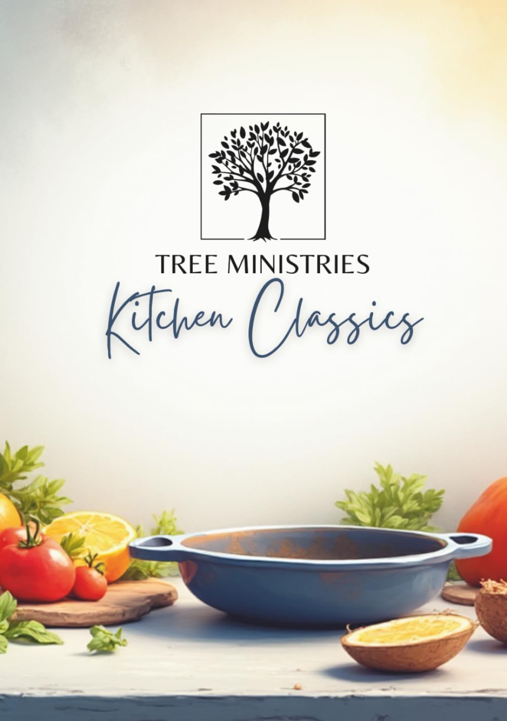 Tree Ministries Kitchen Classics: A recipe book from our kitchen to yours