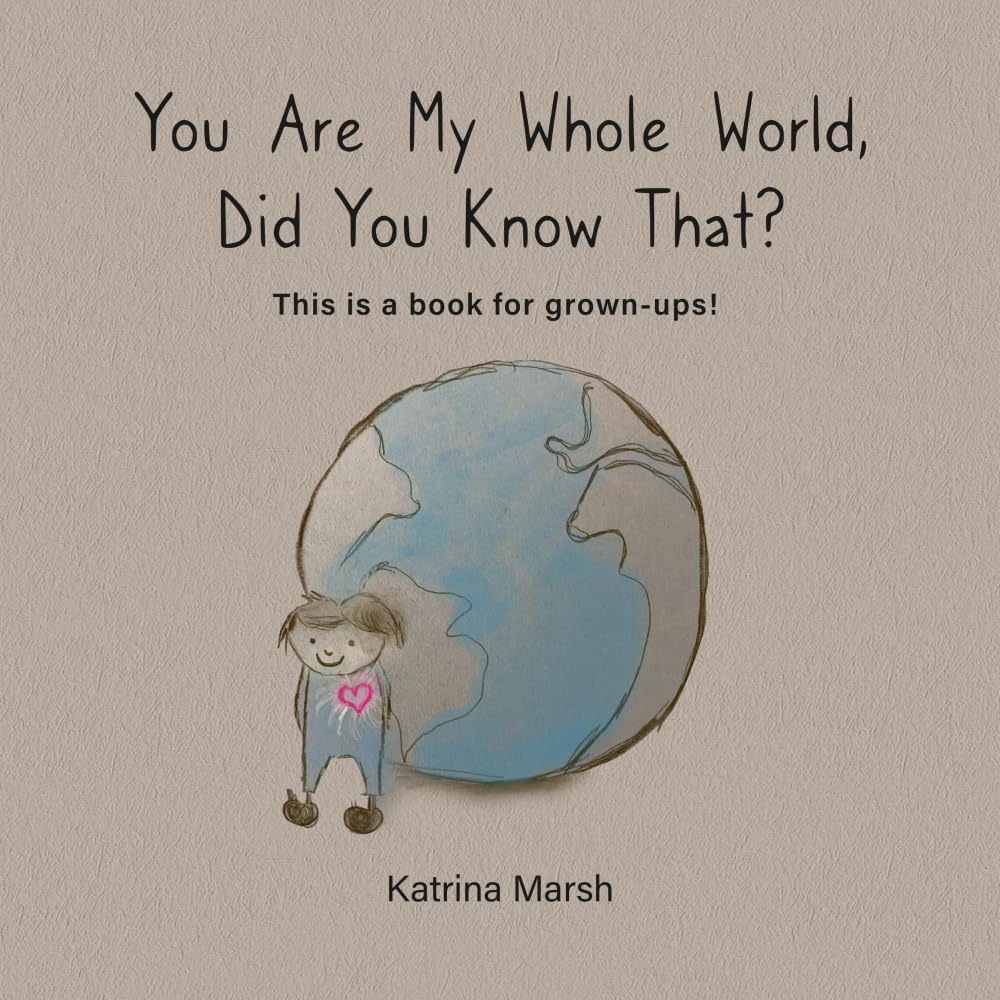 You Are My Whole World, Did You Know That?: This is a book for grown-ups!