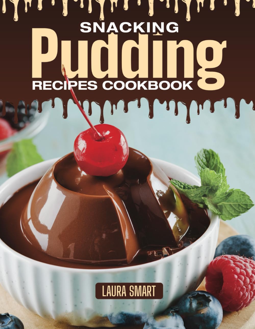 SNACKING PUDDING RECIPES COOKBOOK: Creamy, Comforting, and Naturally Sweet – Quick and Easy Pudding Recipes for Guilt-Free Snacking, Dessert Cravings, ... COLLECTION | SNACKING COOKBOOK FOR EVERYONE)