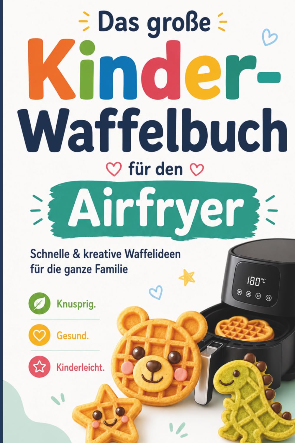 Das große Kinder-Waffelbuch für den Airfryer: Schnelle & kreative Waffelideen für die ganze Familie - Knusprig. Gesund. Kinderleicht. (Mimi Mampf Kochbuch für Kinder)
