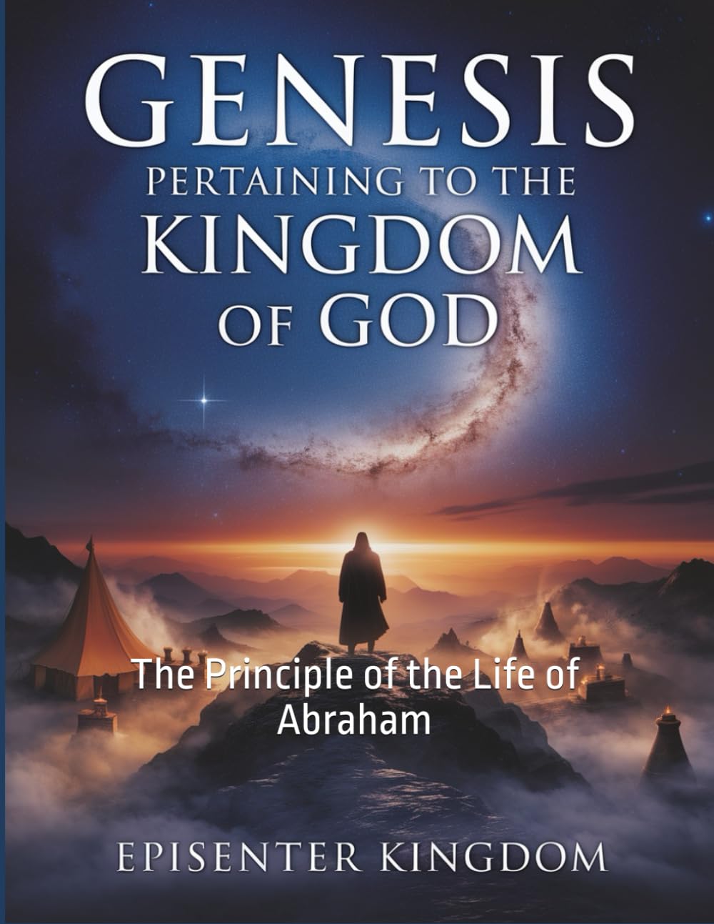 GENESIS PERTAINING TO THE KINGDOM OF GOD: The Principle of the Life of Abraham