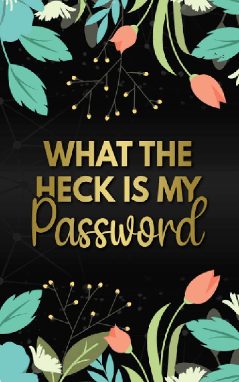 What The Heck Is My Password: Password Book With Alphabetical Tabs Personal Address Small Organizer Logbook To Protect Your Internet Usernames And ... Pocket Size Journal (Floral Design)