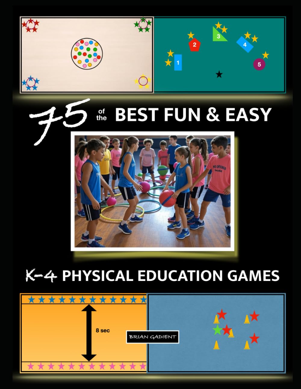 75 of the BEST FUN & EASY K-4 PHYSICAL EDUCATION GAMES: For Elementary P.E.