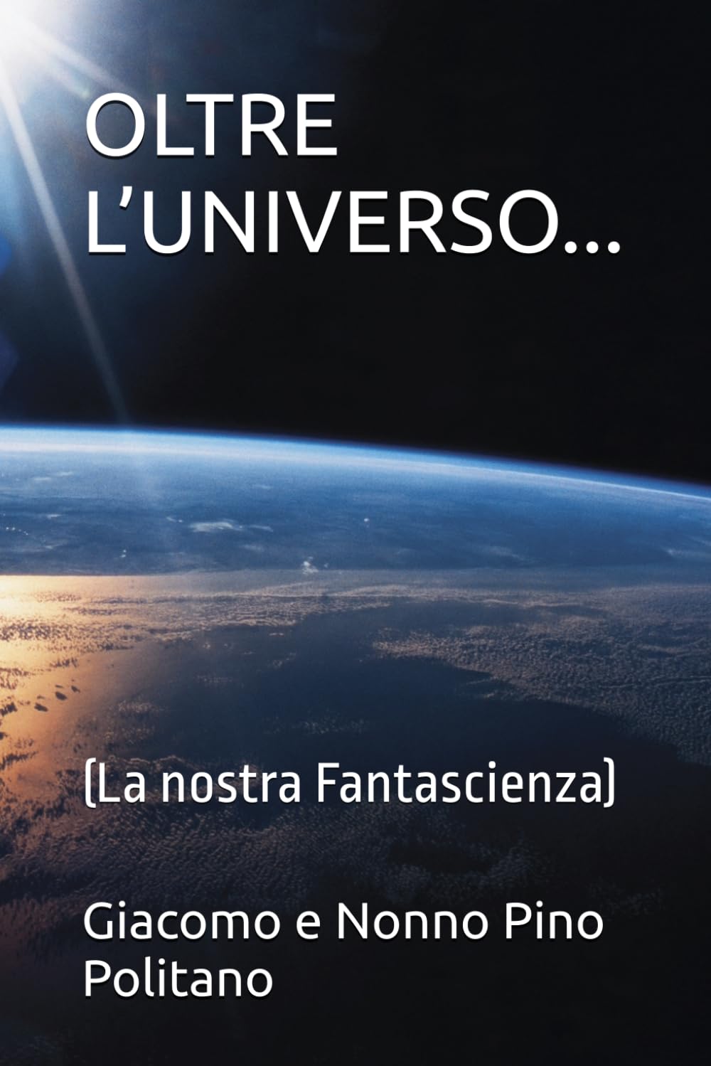 OLTRE L’UNIVERSO...: (La nostra Fantascienza) (SOGNI, EMOZIONI, PENSIERI, MUSICA, POESIA…)