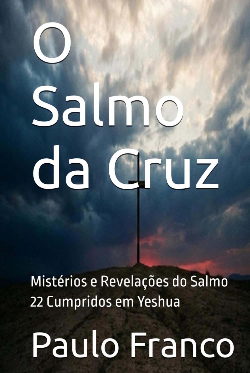 O Salmo da Cruz: Mistérios e Revelações do Salmo 22 Cumpridos em Yeshua (Poesias & Autoajuda)