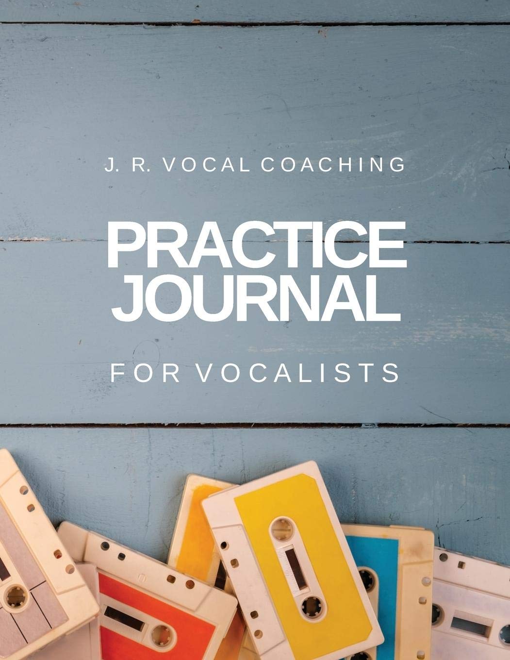 Practice Journal for Vocalists (J.R. Vocal Coaching Practice Series) Paperback – Illustrated, July 27, 2019