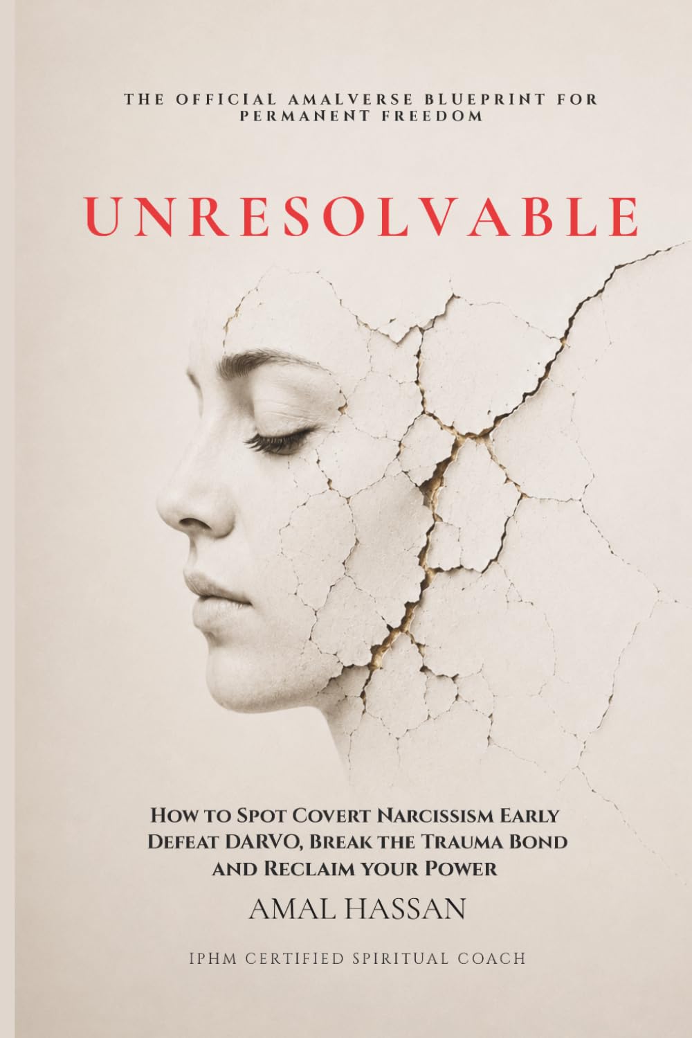 UNRESOLVABLE: How to Spot Covert Narcissism Early Defeat DARVO, Break the Trauma Bond and Reclaim your Power