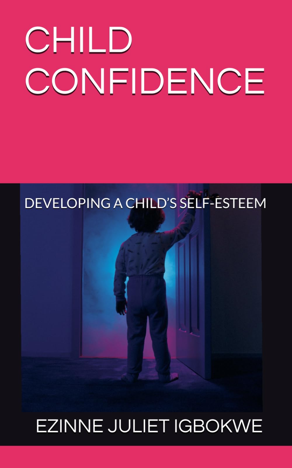 CHILD CONFIDENCE: DEVELOPING A CHILD’S SELF-ESTEEM