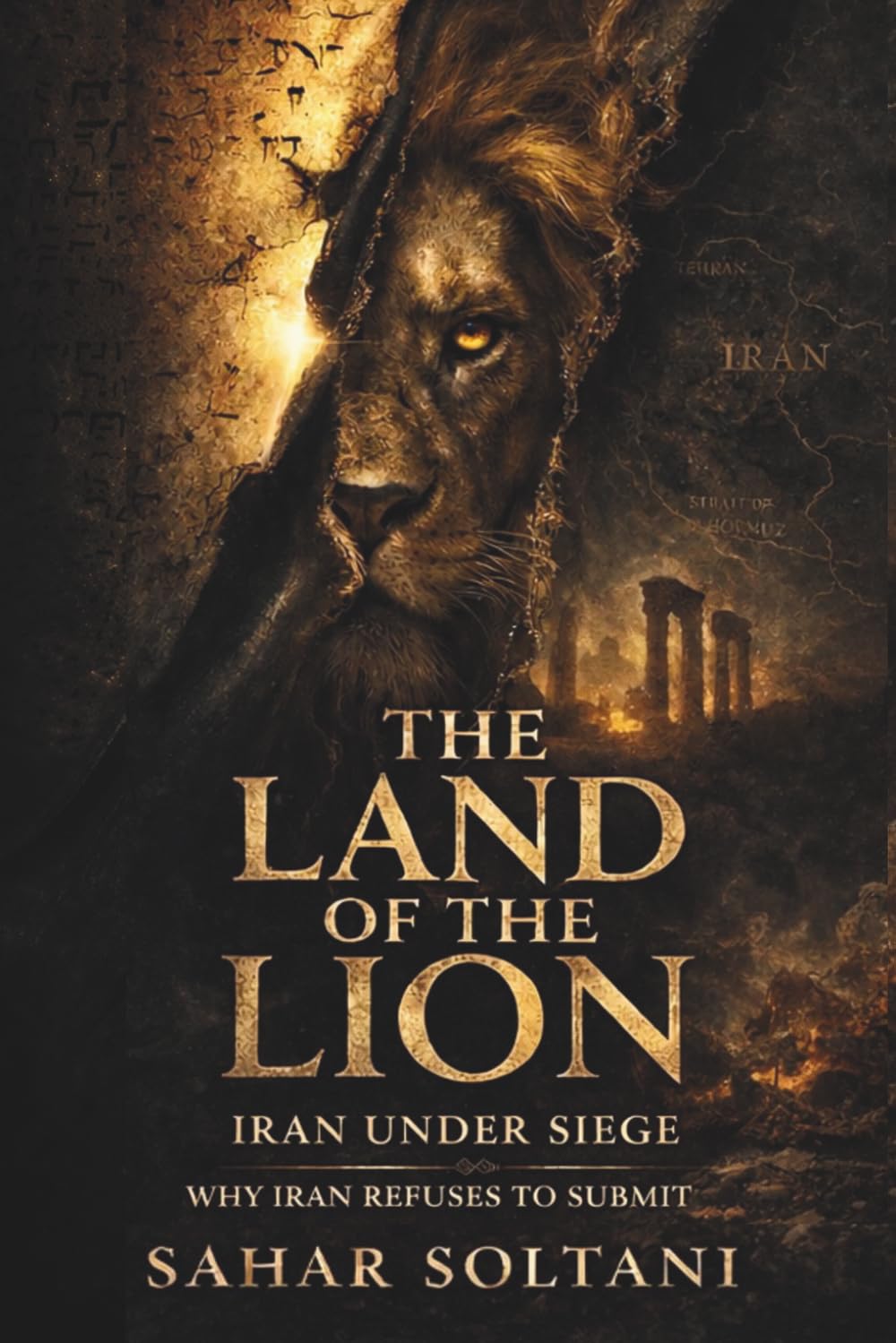 THE LAND OF THE LION: Iran Under Siege: Why Iran Refuses to Submit