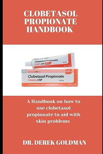 CLOBETASOL PROPIONATE HANDBOOK: A handbook on how to use clobetasol propionate to aid with skin problems