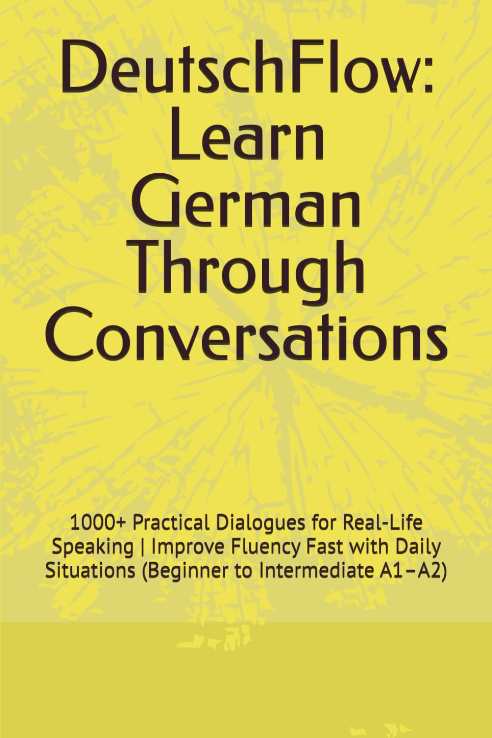 DeutschFlow: Learn German Through Conversations: 1000+ Practical Dialogues for Real-Life Speaking | Improve Fluency Fast with Daily Situations ... A1–A2) (DeutschFlow: Alltags Gespräch)