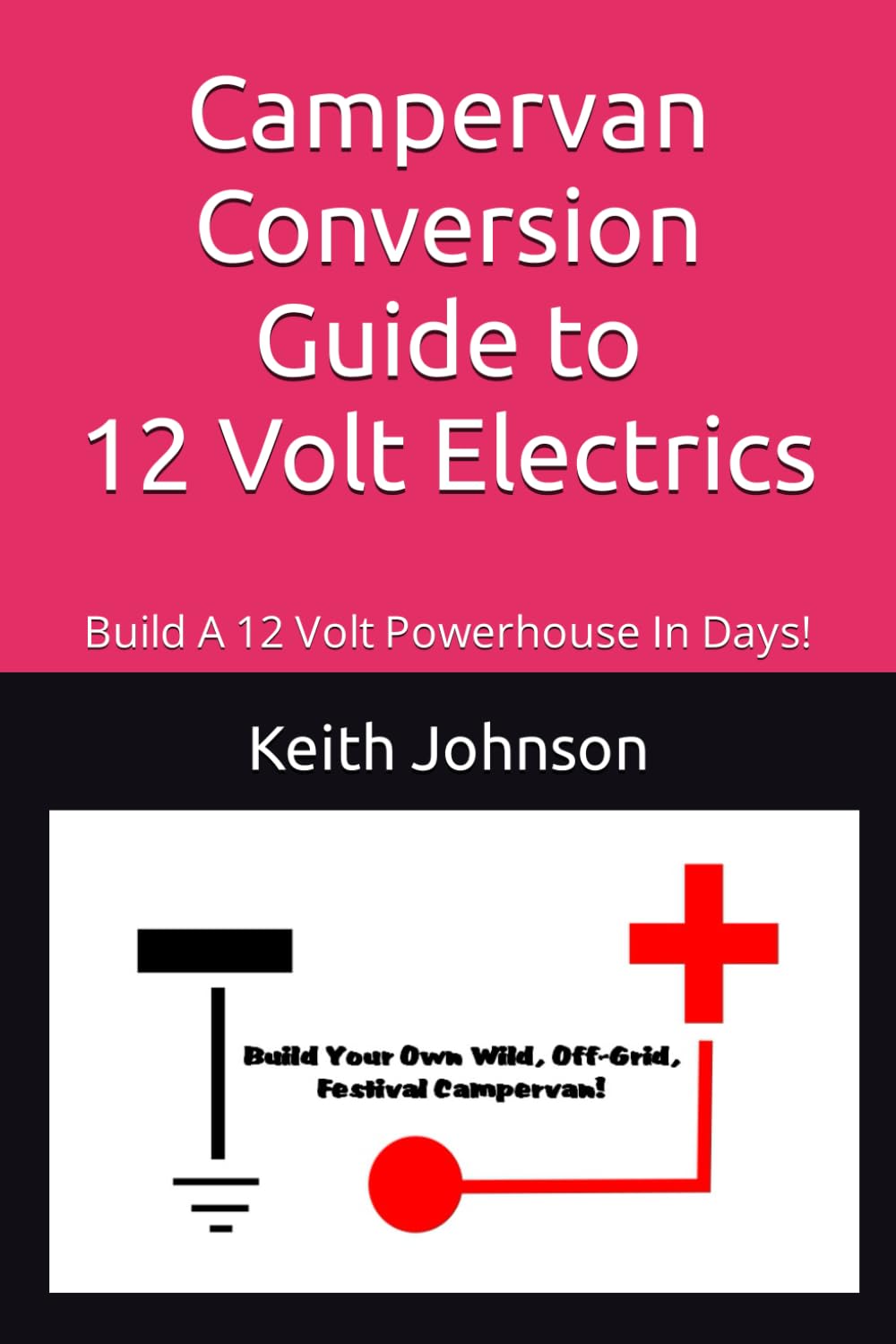 Campervan Conversion Guide To 12 Volt Electrics: Build A 12 Volt Powerhouse In Days!