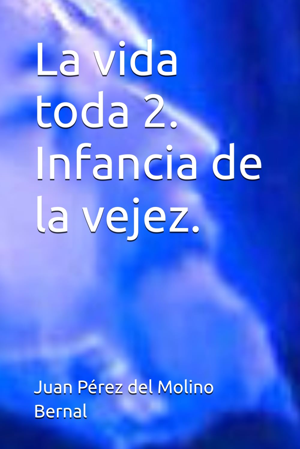 La vida toda 2. Infancia de la vejez.