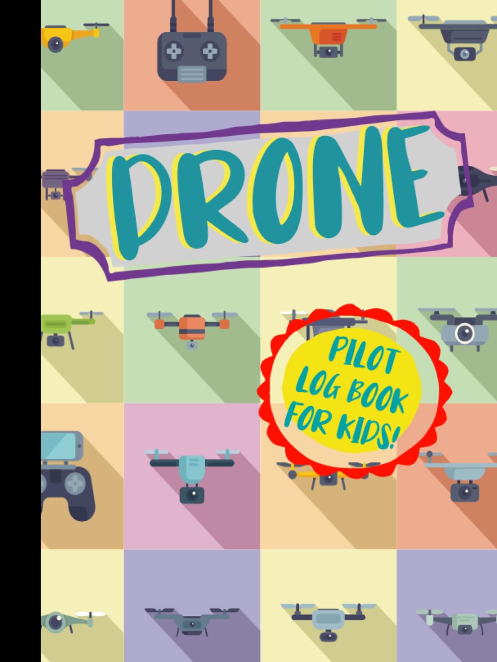 Drone Pilot Log Book for Kids!: Young UAS Flight Operators Notebook. Detail & Track Every Mission. Ideal for UAV Professionals, Gadget Enthusiasts, and Filmmakers