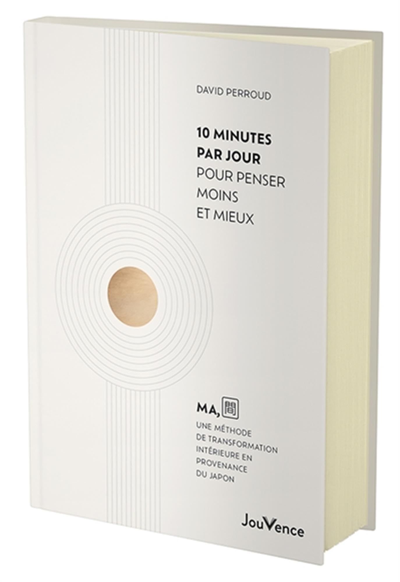 10 minutes par jour pour penser moins et mieux: Ma, une méthode de transformation intérieure en provenance du Japon