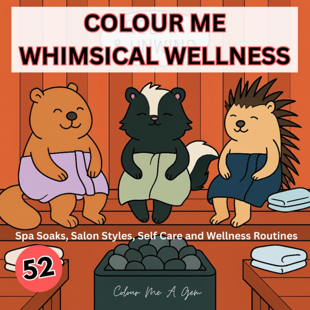 Colour Me Whimsical Wellness: 52 Pages for Teens & Adults: Spa Soaks, Salon Styles, Self Care and Wellness Routines
