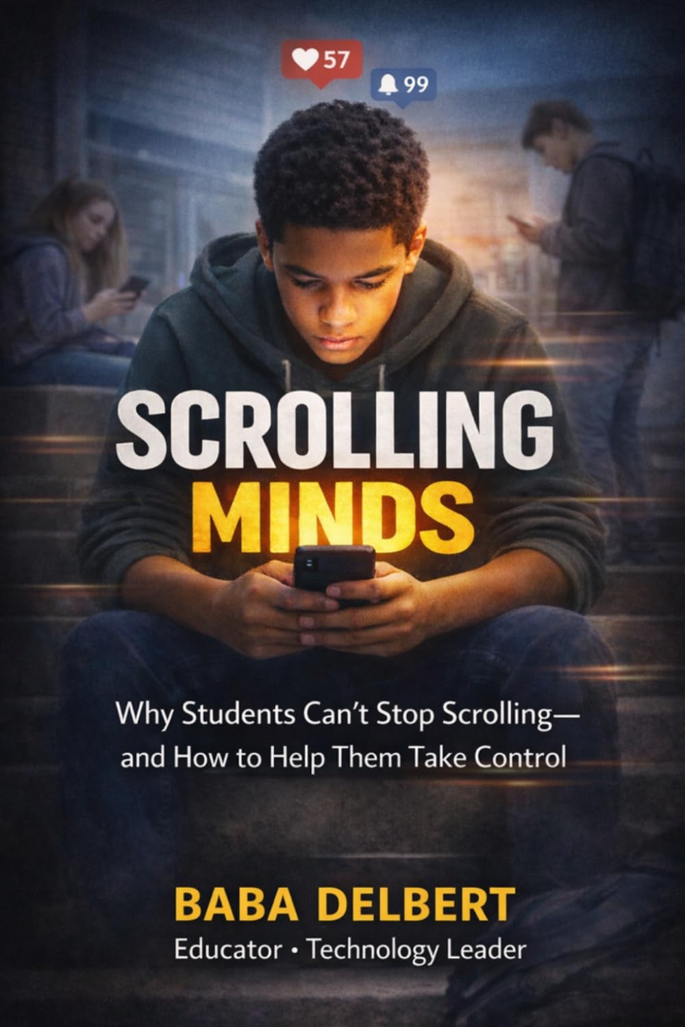 SCROLLING MINDS: Why Students Can't Stop Scrolling and How to Help Them Take Control (Scrolling Minds: Teacher's Edition)
