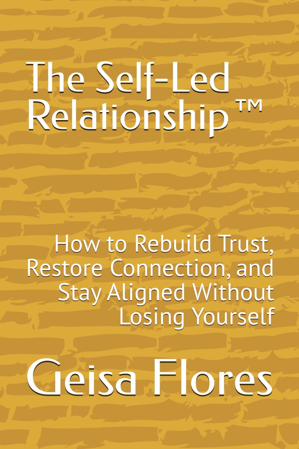 The Self-Led Relationship™: How to Rebuild Trust, Restore Connection, and Stay Aligned Without Losing Yourself