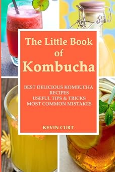 The Little Book of Kombucha Best Delicious Kombucha Recipes, Useful Tips & Tricks, Most Common Mistakes