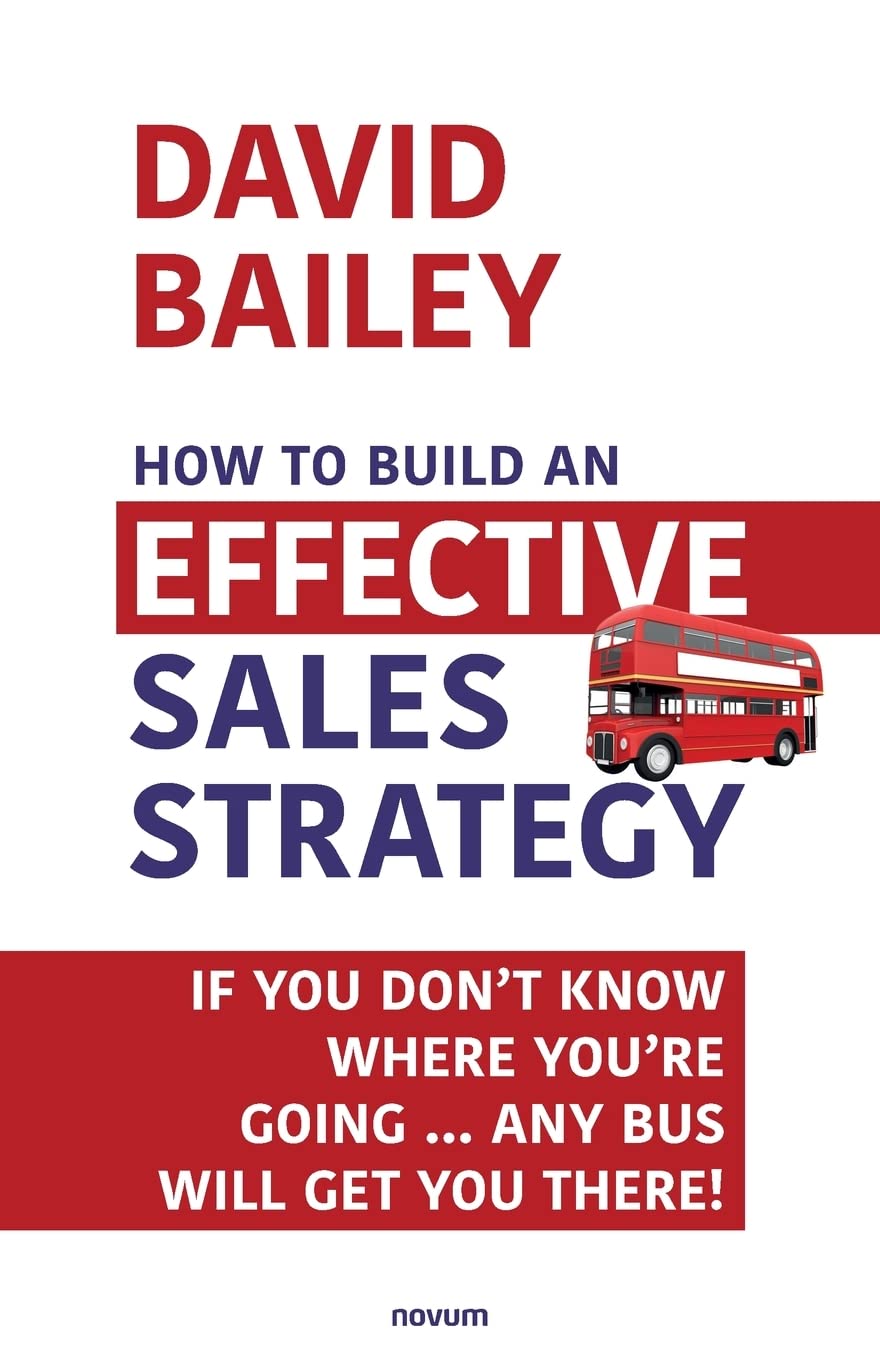 How to Build an Effective Sales Strategy: If You Don’t Know Where You’re Going … Any Bus Will Get You There!