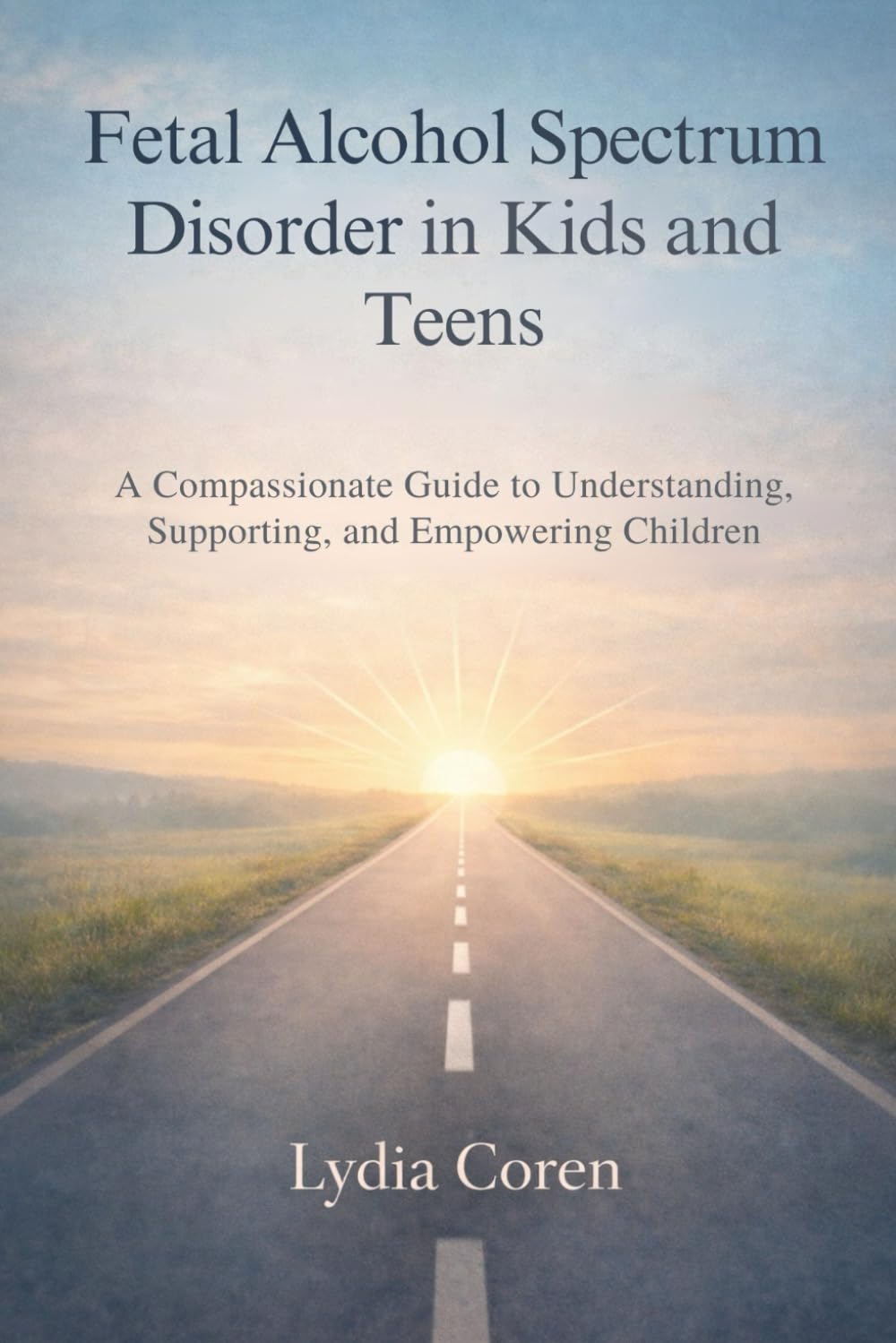 Fetal Alcohol Spectrum Disorder in Kids and Teens: A Compassionate Guide to Understanding, Supporting, and Empowering Children