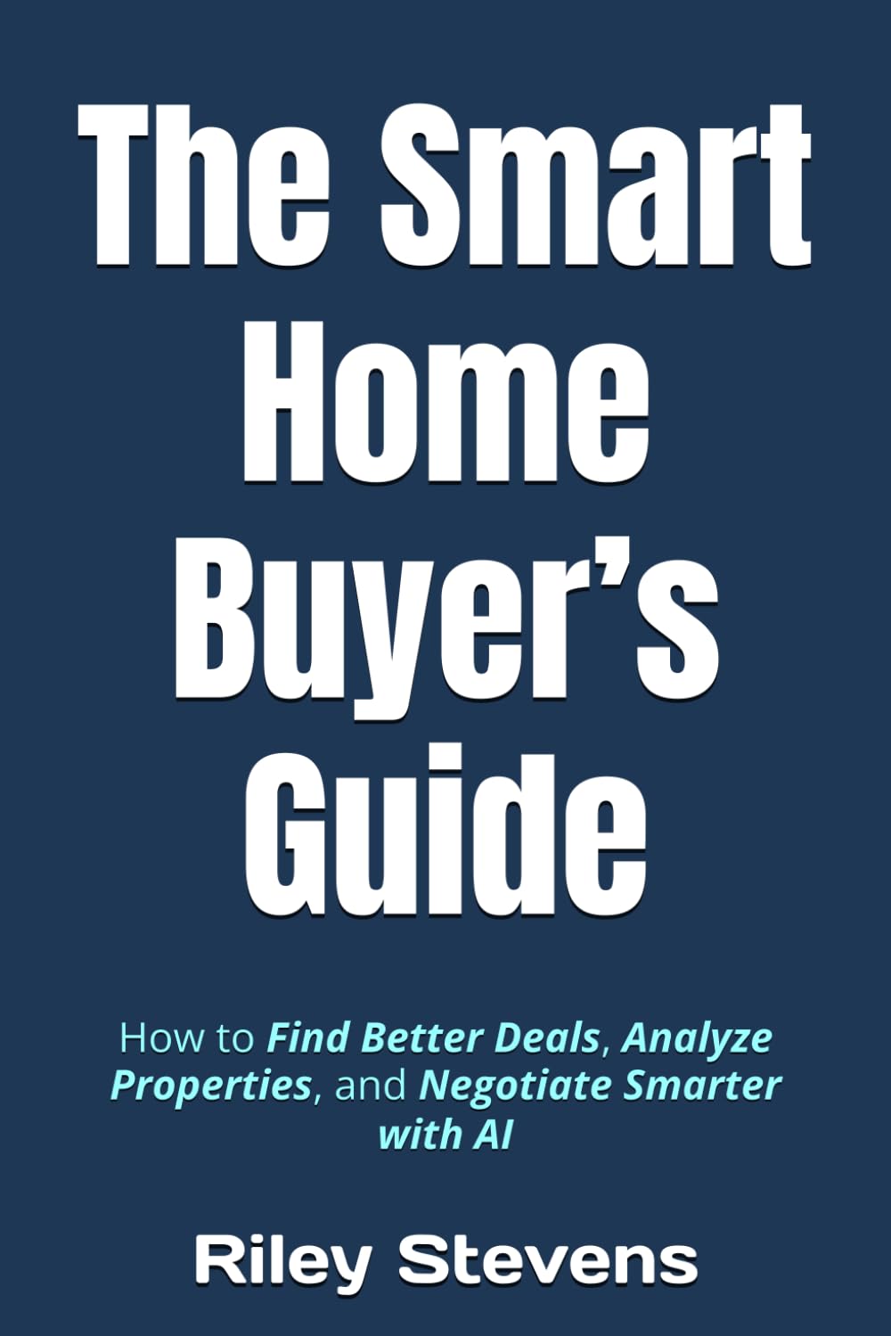 The Smart Home Buyer’s Guide: How to Find Better Deals, Analyze Properties, and Negotiate Smarter with AI