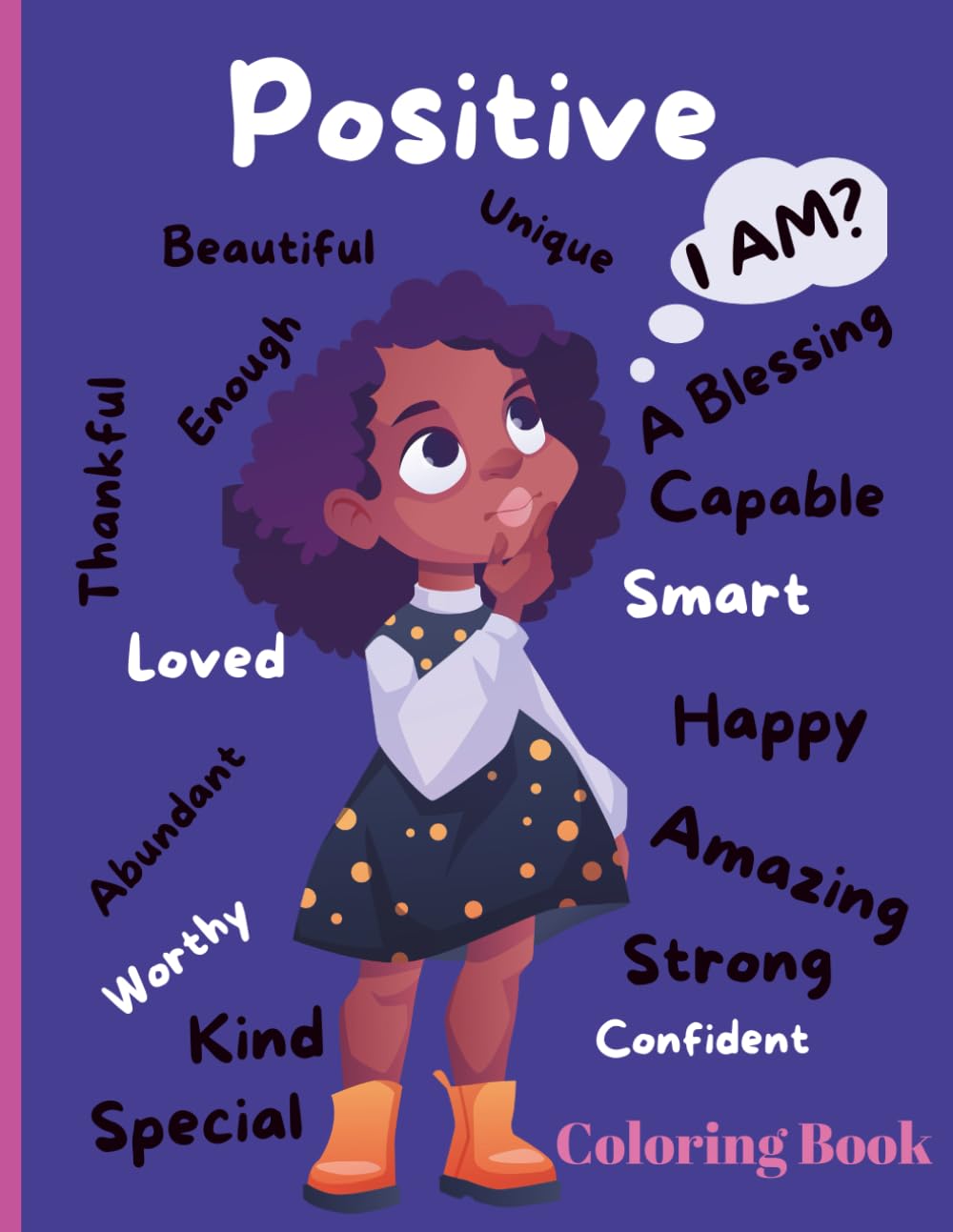 I AM! POSITIVE AFFIRMATIONS COLORING BOOK: EMPOWERING FOR LITTLE BLACK & BROWN GIRLS: Teaching positivity, self love and confidence through fun and creativity!!