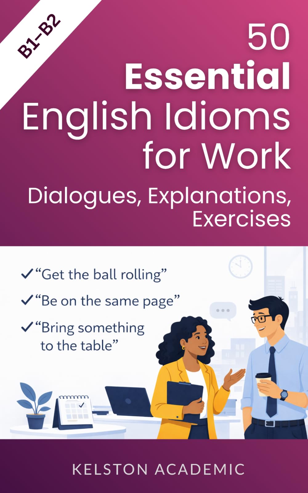 50 Essential English Idioms for Work: Everyday Workplace English (B1–B2) (English for Work and Business)