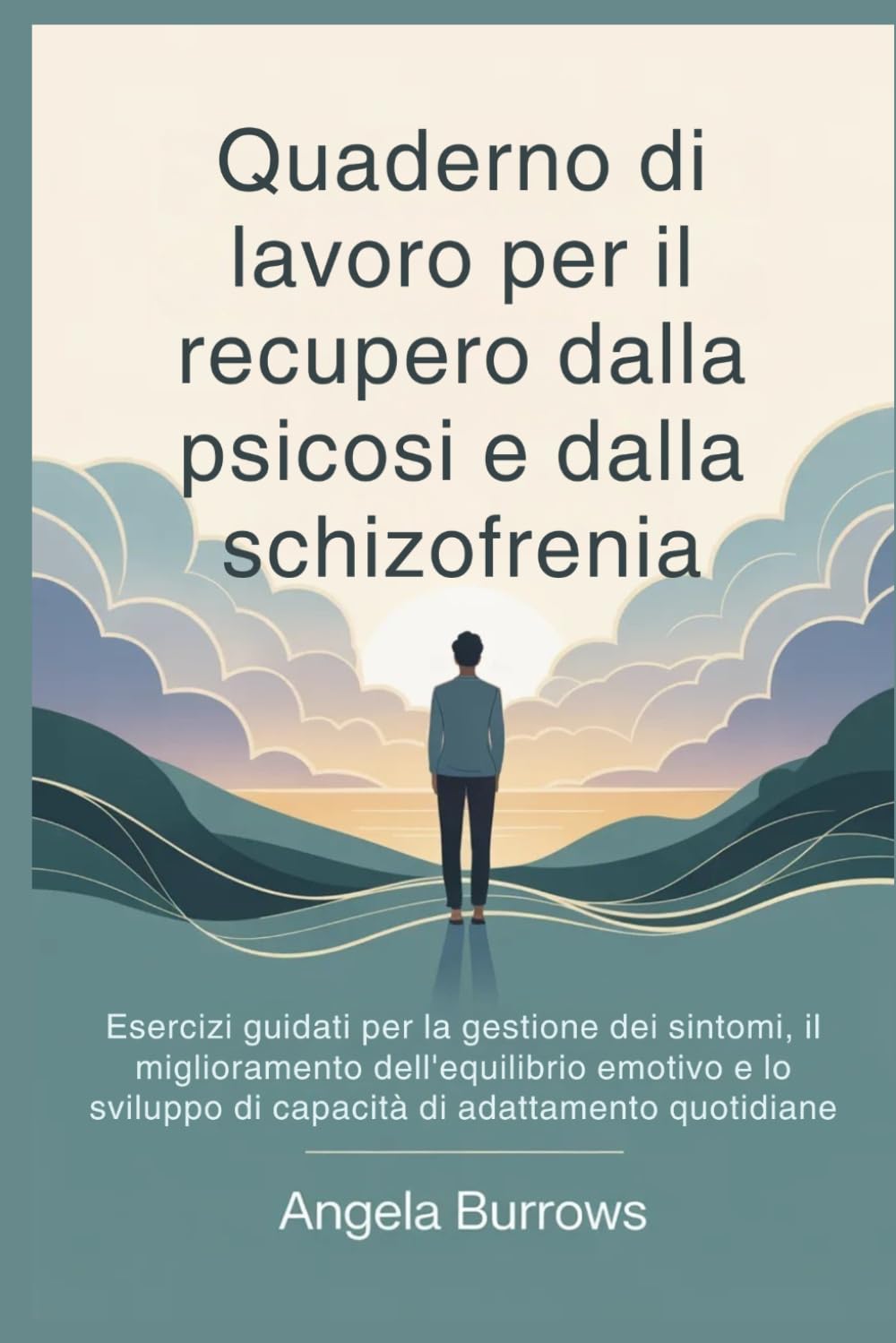 Quaderno di lavoro per il recupero dalla psicosi e dalla schizofrenia: Esercizi guidati per la gestione dei sintomi, il miglioramento dell'equilibrio emotivo e lo sviluppo di capacità di adatta