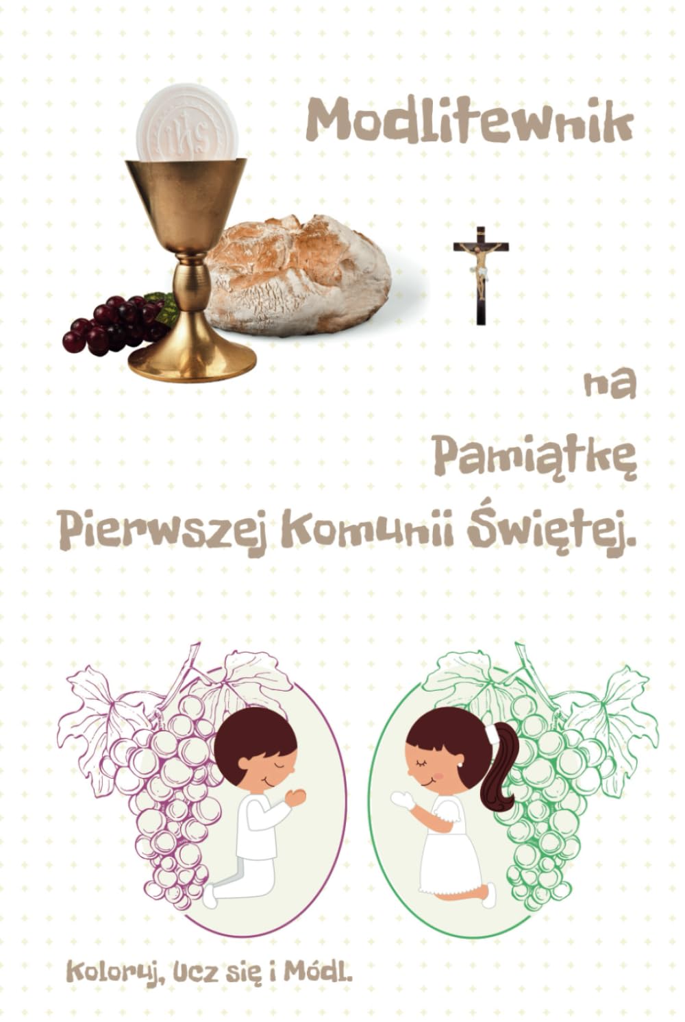Modlitewnik na Pamiątkę Pierwszej Komunii Świętej.: Koloruj, Ucz się i Módl.