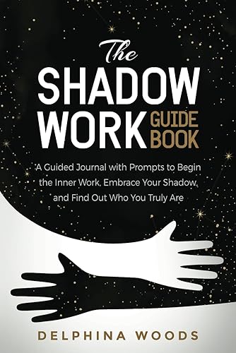 The Shadow Work Guide Book: A Guided Journal with Prompts to Begin the Inner Work, Embrace Your Shadow, and Find Out Who You Truly Are