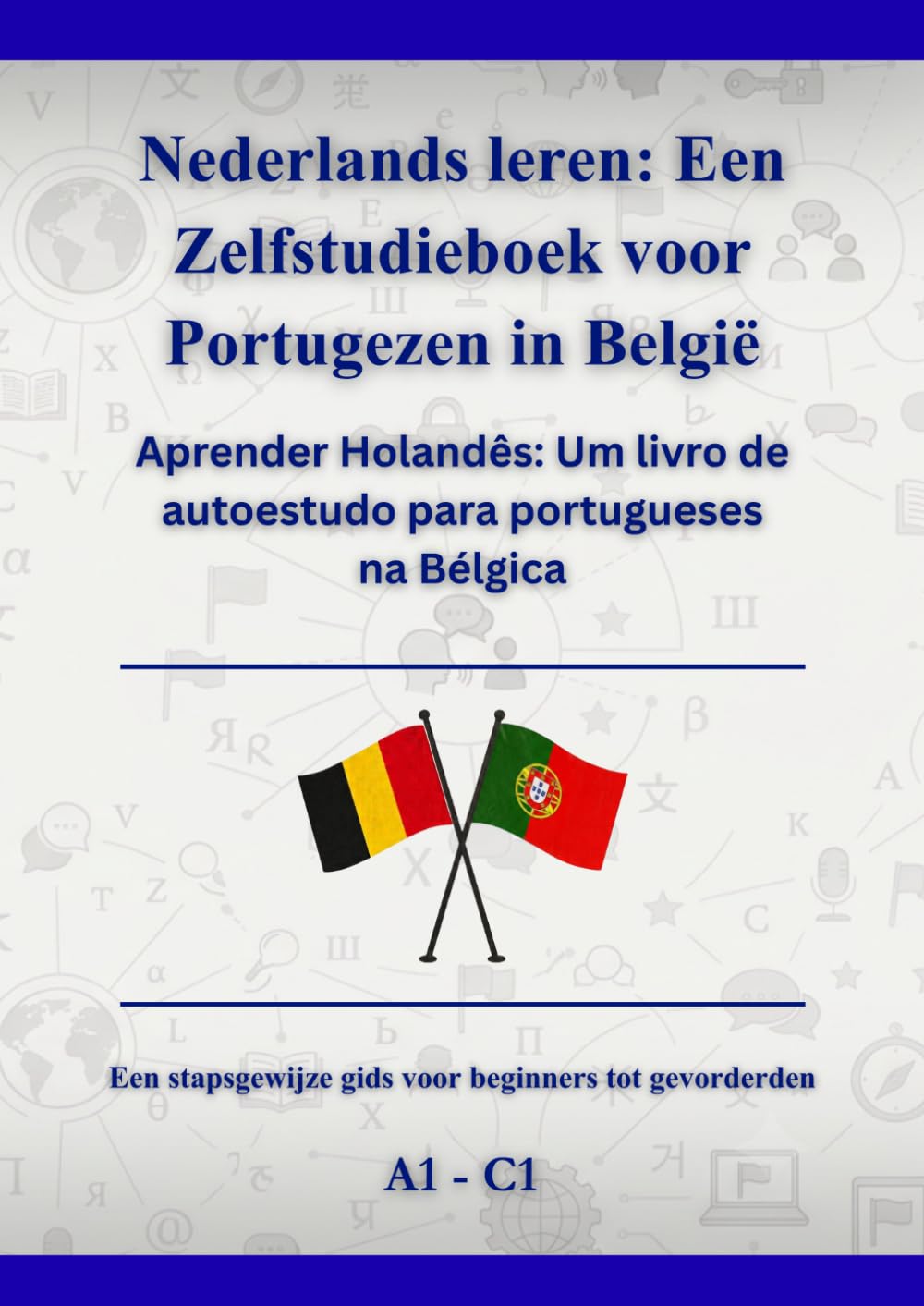 Nederlands leren: Een Zelfstudieboek voor Portugezen in België: Aprender Holandês: Um livro de autoestudo para portugueses na Bélgica A1 - C1