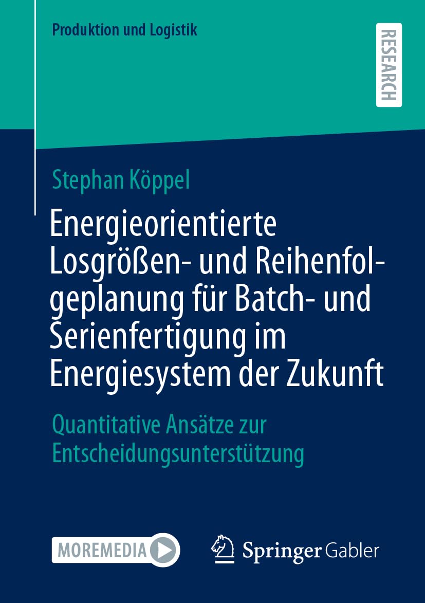 Energieorientierte Losgrößen- und Reihenfolgeplanung für Batch- und Serienfertigung im Energiesystem der Zukunft: Quantitative Ansätze zur Entscheidungsunterstützung (Produktion und Logistik)