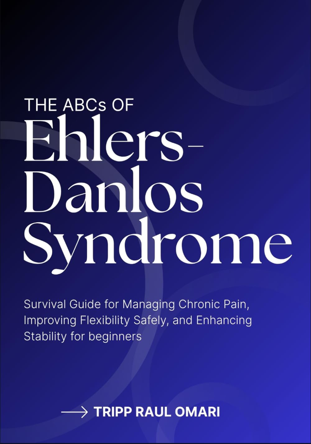 THE ABCs OF EHLERS-DANLOS SYNDROME: Survival Guide for Managing Chronic Pain, Improving Flexibility Safely, and Enhancing Stability for beginners