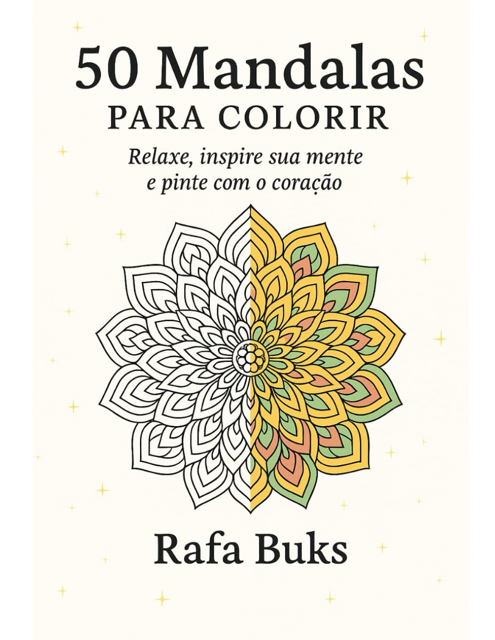 50 Mandalas para Colorir: Relaxe, inspire sua mente e pinte com o coraçao (Rafa Buks - Mandalas para Colorear)