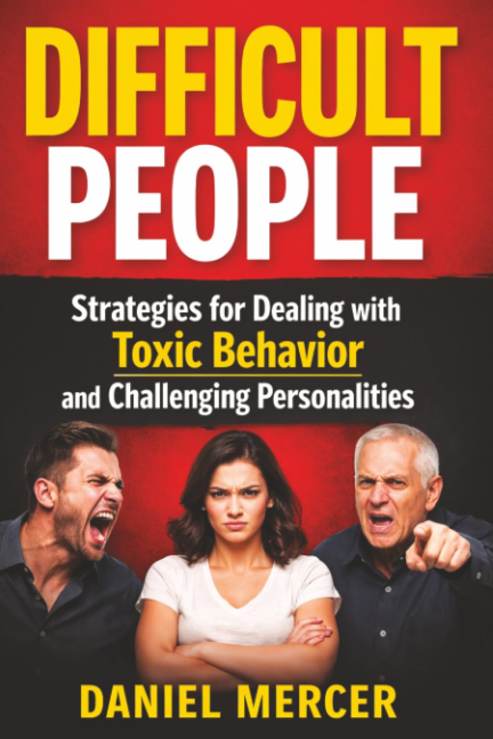 Difficult People: Strategies for Dealing with Toxic Behavior and Challenging Personalities