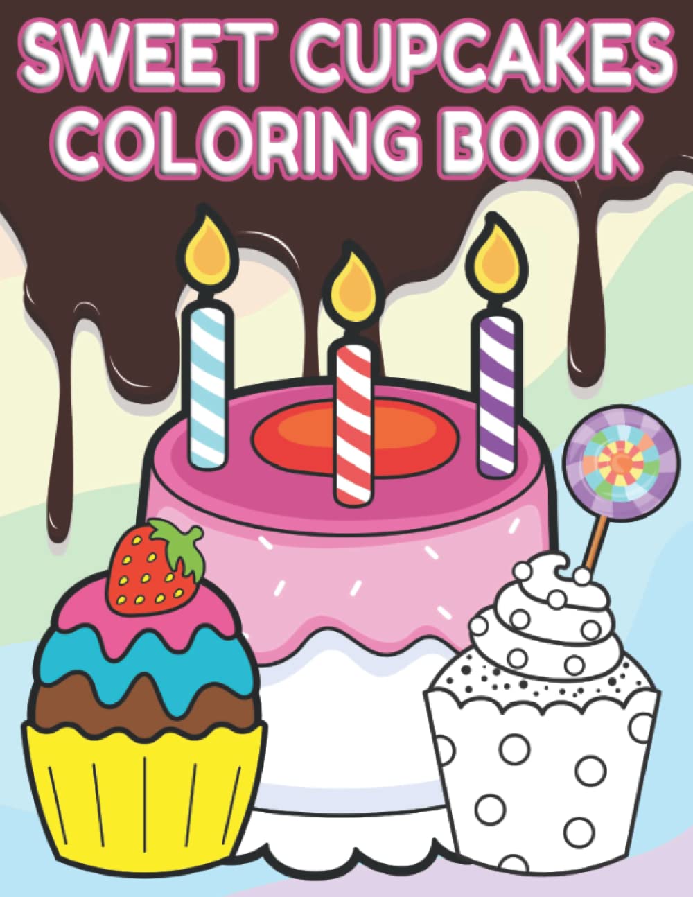 Sweet Cupcakes Coloring Book: Illustrations of Various Cupcakes, Cookies, Lollipops, Cakes, Chocolates, Fruit and Ice Cream | Gift Idea for Boys and Girls