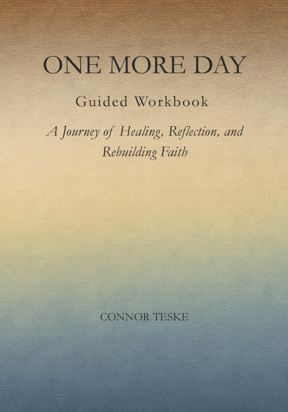 One More Day - Guided Workbook: A Journey of Healing, Reflection, and Rebuilding Faith