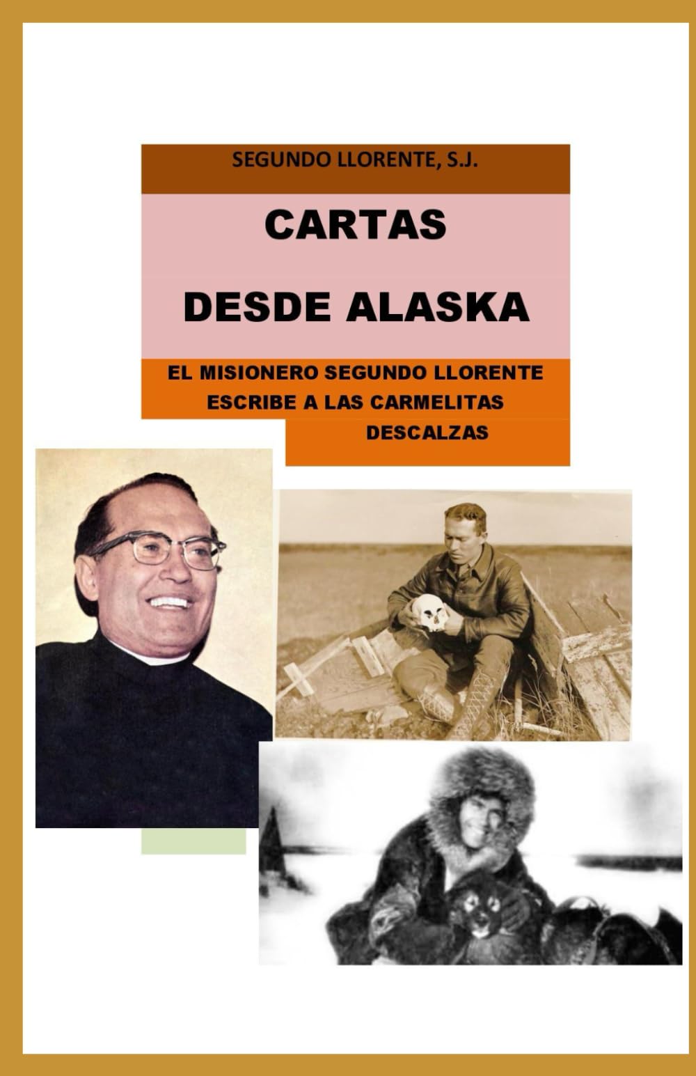 CARTAS DESDE ALASKA: EL MISIONERO SEGUNDO LLORENTE ESCRIBE A LAS CARMELITAS DESCALZAS (Spanish Edition)