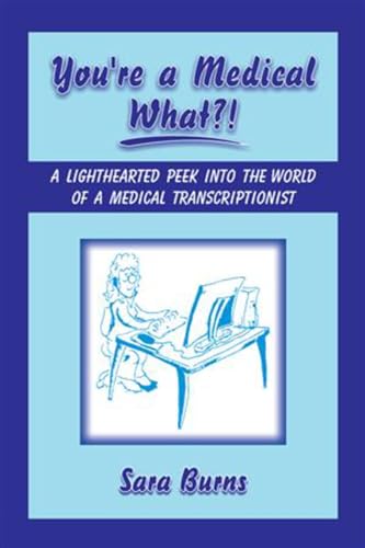 You're a Medical What!?: A Lighthearted Peek into the World of a Medical Transcriptionist