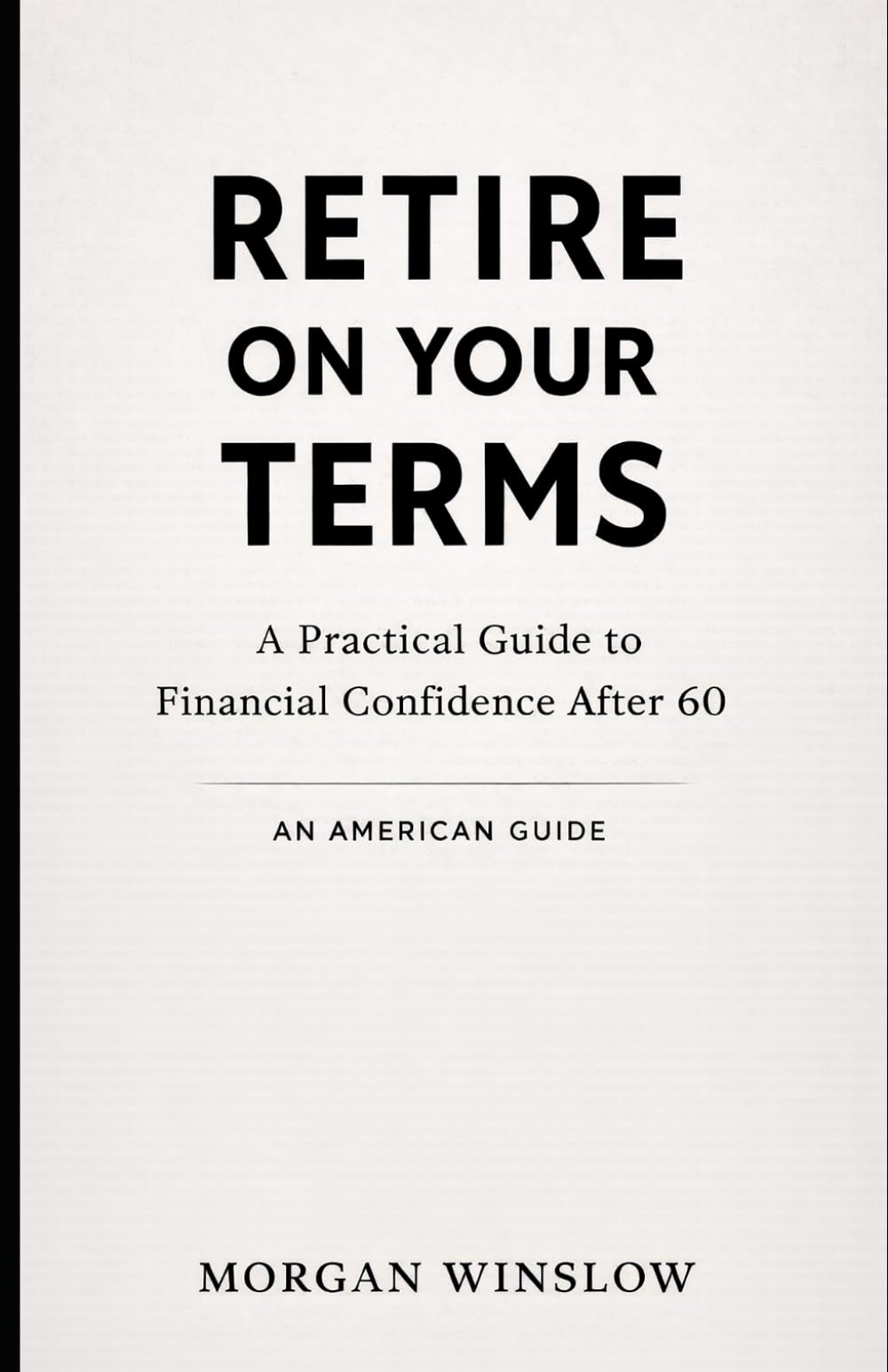 Retire on Your Terms - An American Guide: A Practical Guide to Financial Confidence After 60