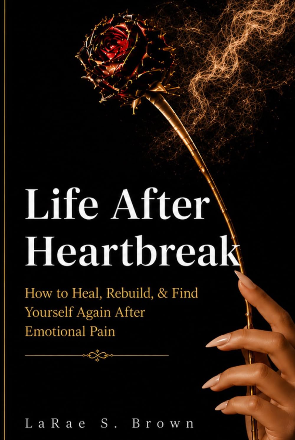 Life After Heartbreak: How to Heal, Rebuild, & Find Yourself Again After Emotional Pain: Healing, Growth, and Finding Yourself Again