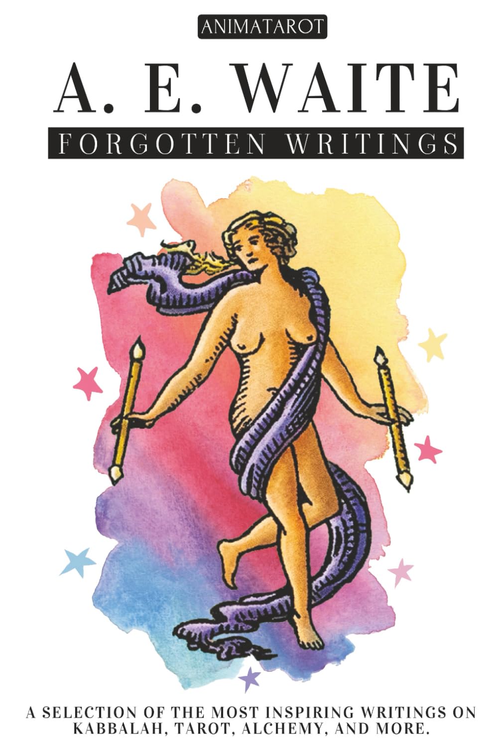 A. E. WAITE: FORGOTTEN WRITINGS: A SELECTION OF THE MOST INSPIRING WRITINGS ON KABBALAH, TAROT, ALCHEMY, MYSTICISM, AND MORE – THE MIND AND HEART OF THE CREATOR OF THE ICONIC RIDER-WAITE TAROT.