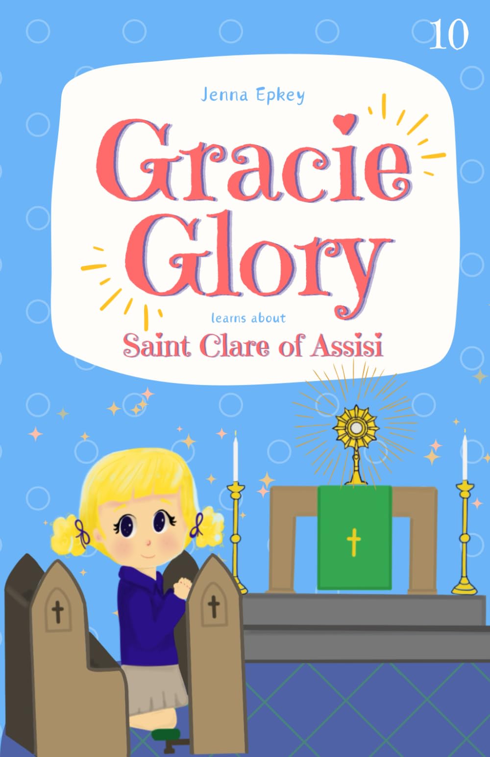 Gracie Glory learns about Saint Clare of Assisi: Catholic Chapter Books (Gracie Glory And The Saint Stories)