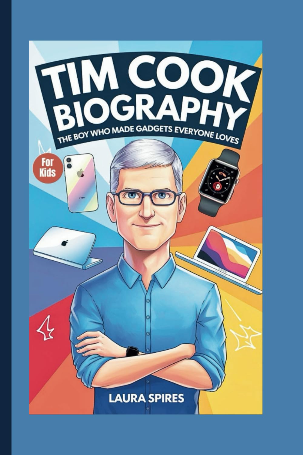 TIM COOK BIOGRAPHY: The Boy Who Made Gadgets Everyone Loves (For Kids)