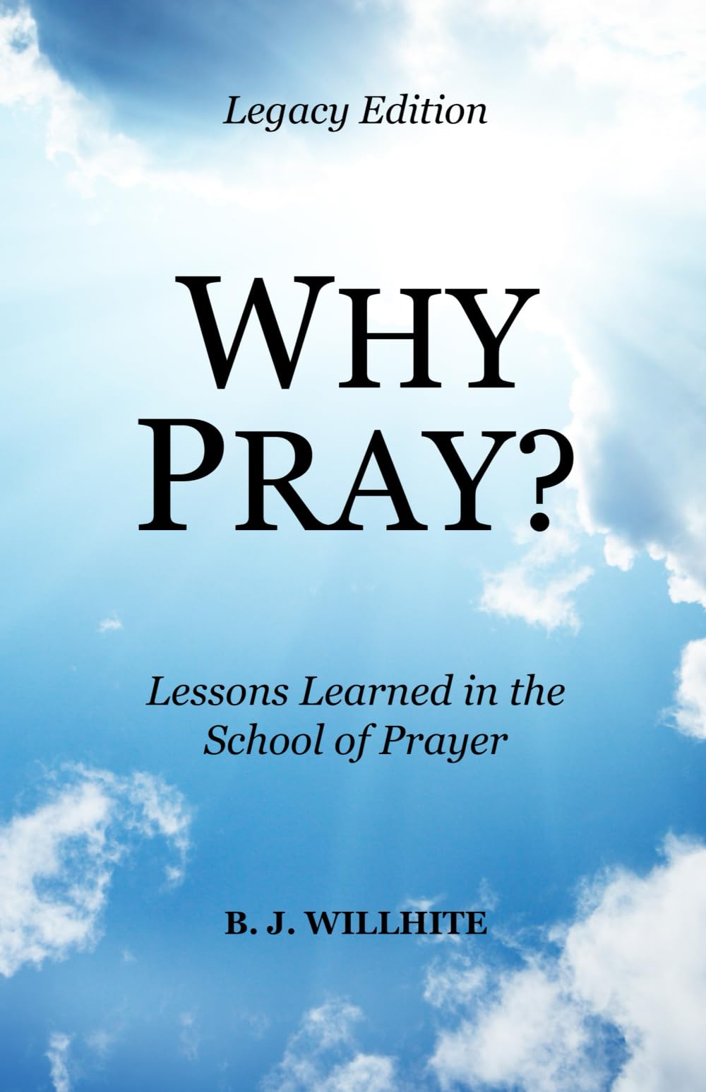 Why Pray? Lessons Learned in the School of Prayer Legacy Edition